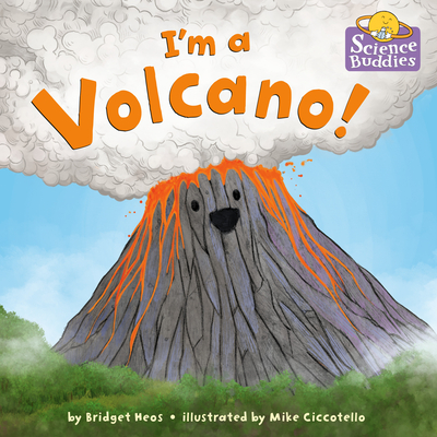 I'm a Volcano! (Science Buddies #2) By Bridget Heos, Mike Ciccotello (Illustrator) Cover Image