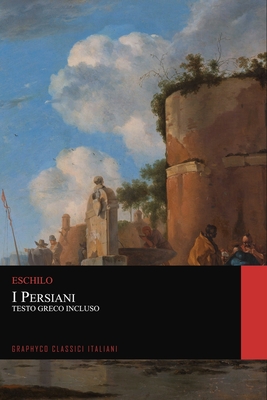 I Persiani. Testo Greco Incluso (Graphyco Classici Italiani) By Graphyco Classici (Editor), Ettore Romagnoli (Translator), Eschilo  Cover Image