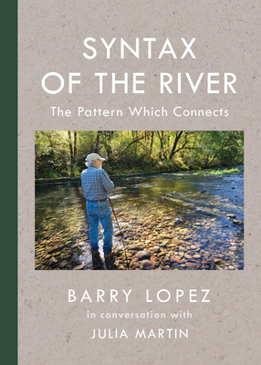Syntax of the River: The Pattern Which Connects By Barry Lopez, Julia Martin Cover Image