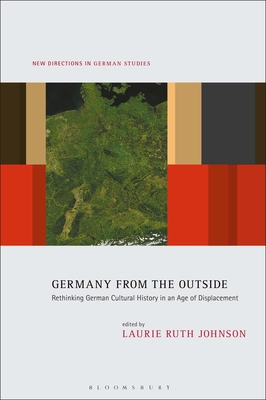 Germany from the Outside: Rethinking German Cultural History in an Age of Displacement (New Directions in German Studies)