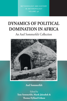 Dynamics of Political Domination in Africa: An Axel Sommerfelt Collection (Methodology & History in Anthropology #46)