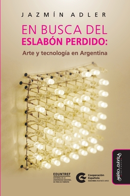 En busca del eslabón perdido (edición a color): Arte y tecnología en Argentina Cover Image