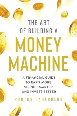 The Art of Building a Money Machine: A Financial Guide to Earn More, Spend Smarter, and Invest Better Cover Image