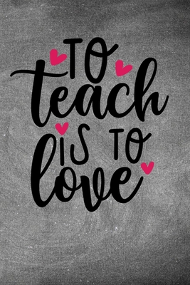 To Teach Is to Love: Simple teachers gift for under 10 dollars Cover Image