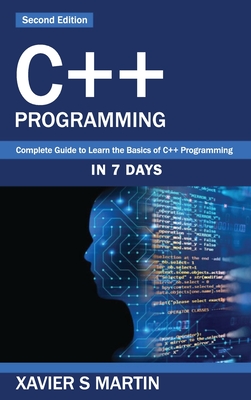 C++ Programming: Complete Guide to Learn the Basics of C++ Programming in 7 days By Xavier S. Martin Cover Image