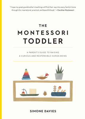 The Montessori Toddler: A Parent's Guide to Raising a Curious and Responsible Human Being (The Montessori Parent #1) By Simone Davies, Hiyoko Imai (Illustrator) Cover Image