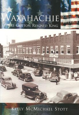 Waxahachie:: Where Cotton Reigned King (Making of America)