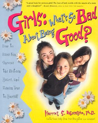 Girls: What's So Bad About Being Good?: How to Have Fun, Survive the Preteen Years, and Remain True to Yourself Cover Image