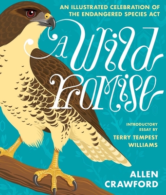 A Wild Promise: An Illustrated Celebration of The Endangered Species Act By Allen Crawford, Terry Tempest Williams (Introduction by) Cover Image