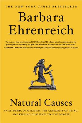 Natural Causes: An Epidemic of Wellness, the Certainty of Dying, and Killing Ourselves to Live Longer By Barbara Ehrenreich Cover Image