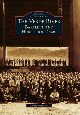 The Verde River: Bartlett and Horseshoe Dams (Images of America) Cover Image