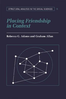Placing Friendship in Context (Structural Analysis in the Social Sciences #15)