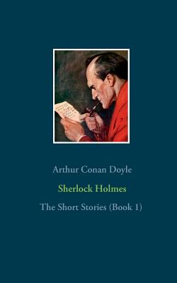 Sherlock Holmes - The Short Stories (Book 1): The Adventures of Sherlock Holmes, The Memoirs of Sherlock Holmes, The Return of Sherlock Holmes (Part 1 Cover Image