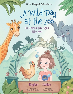 A Wild Day at the Zoo / Un Giorno Pazzesco allo Zoo - Bilingual English and Italian Edition: Children's Picture Book Cover Image