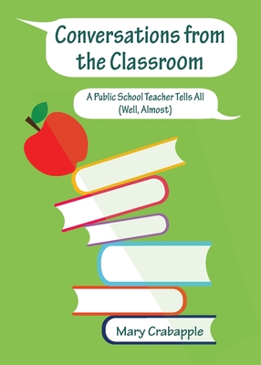Conversations from the Classroom: A Public School Teacher Tells All (Well, Almost) By Mary Crabapple Cover Image