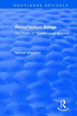 Resurrection Songs: The Poetry of Thomas Lovell Beddoes (Routledge Revivals) By Michael Bradshaw Cover Image