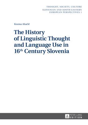 The History of Linguistic Thought and Language Use in 16 th Century Slovenia Cover Image