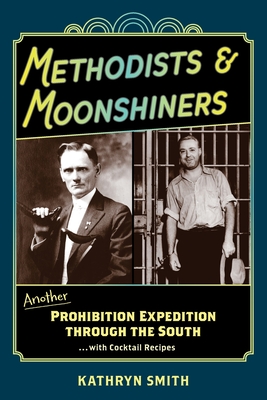 Methodists & Moonshiners: Another Prohibition Expedition Through the South ...with Cocktail Recipes Cover Image