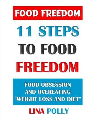 Food Freedom: 11 Steps To Food Freedom: Food Obsession And Overeating 