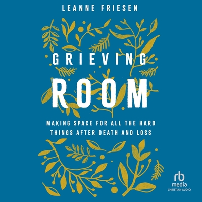 Grieving Room: Making Space for All the Hard Things After Death and Loss Cover Image