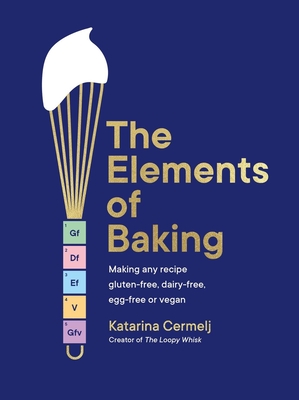 The Elements of Baking: Making any recipe gluten-free, dairy-free, egg-free or vegan THE SUNDAY TIMES BESTSELLER By Katarina Cermelj Cover Image