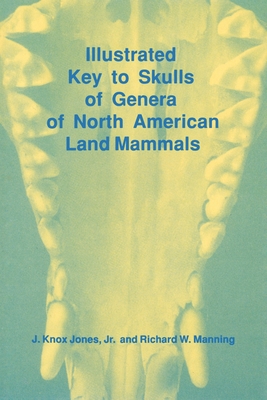 Illustrated Key to Skulls of Genera of North American Land Mammals By J. Knox Jones Jr., Richard W. Manning Cover Image