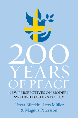 200 Years of Peace: New Perspectives on Modern Swedish Foreign Policy By Nevra Biltekin (Editor), Leos Müller (Editor), Magnus Petersson (Editor) Cover Image