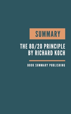 Summary: The 80/20 Principle Book Summary - The Secret To Achieving More With Less - Koch Book - The Science of Success - koch