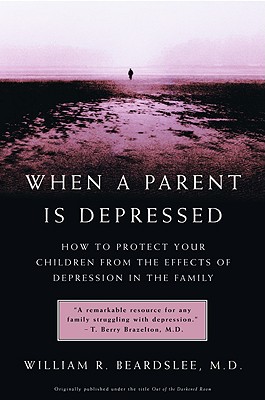 When a Parent is Depressed: How To Protect Your Children From The Effects Of  Depression In The Family By William R. Beardslee, MD Cover Image