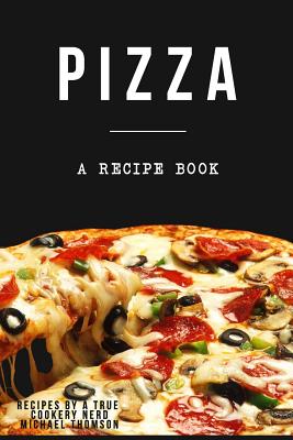 Pizza: A cookbook filled with recipes perfect bread, sauce and toppings: A cookbook full of delicious pizza recipes By Michael Thomson Cover Image