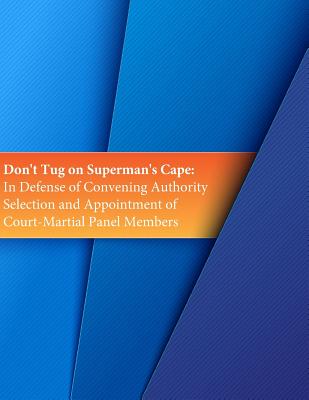 Don't Tug on Superman's Cape: In Defense of Convening Authority Selection and Appointment of Court-Martial Panel Members Cover Image