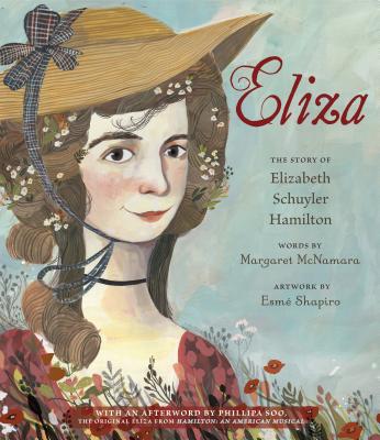 Eliza: The Story of Elizabeth Schuyler Hamilton: With an Afterword by Phillipa Soo, the Original Eliza from Hamilton: An American Musical By Margaret McNamara, Esmé Shapiro (Illustrator), Phillipa Soo (Afterword by) Cover Image