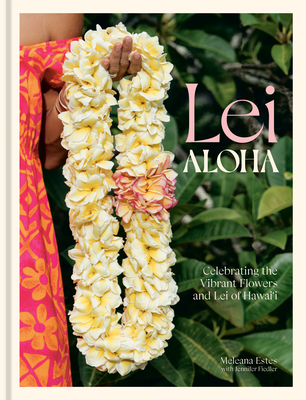Lei Aloha: Celebrating the Vibrant Flowers and Lei of Hawai'i By Meleana Estes, Jennifer Fiedler (With) Cover Image