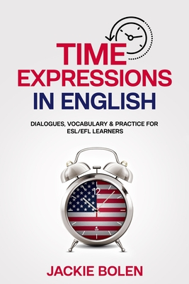 Time Expressions in English: Dialogues, Vocabulary & Practice for ESL/EFL Learners Cover Image
