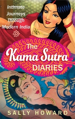The Kama Sutra Diaries: Intimate Journeys through Modern India By Sally Howard Cover Image