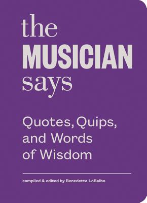 The Musician Says: Quotes, Quips, and Words of Wisdom (Quotes, Quips and Words of Wisdom) Cover Image