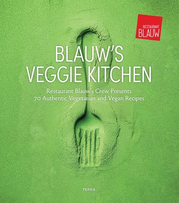 Blauw's Veggie Kitchen: Restaurant Blauw's Crew Presents 70 Authentic Vegetarian and Vegan Recipes Cover Image