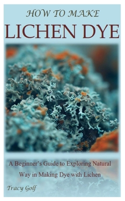 How to Make Lichen Dye: A Beginner's Guide to Exploring Natural Way in Making Dye with Lichen Cover Image