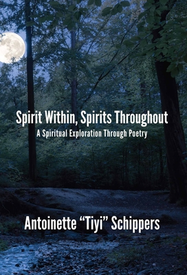Spirit Within, Spirits Throughout: A Spiritual Exploration Through Poetry By Antoinette M. Schippers Cover Image