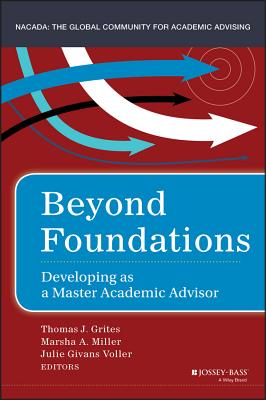 Beyond Foundations: Developing as a Master Academic Advisor By Thomas J. Grites (Editor), Marsha A. Miller (Editor), Julie Givans Voler (Editor) Cover Image