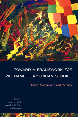 Toward a Framework for Vietnamese American Studies: History, Community, and Memory By Linda Ho Peché (Editor), Alex-Thai Dinh Vo (Editor), Tuong Vu (Editor) Cover Image