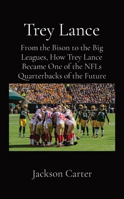 Trey Lance: From the Bison to the Big Leagues, How Trey Lance Became One of the NFLs Quarterbacks of the Future By Jackson Carter Cover Image