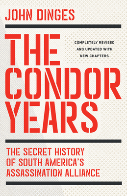 The Condor Years: The Secret History of South America's Assassination Alliance By John Dinges Cover Image