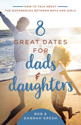 8 Great Dates for Dads and Daughters: How to Talk about the Differences Between Boys and Girls By Dannah Gresh, Bob Gresh Cover Image