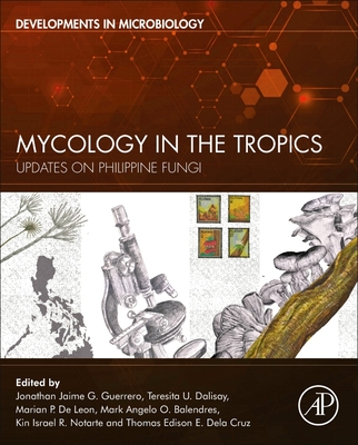 Mycology in the Tropics: Updates on Philippine Fungi By Jonathan Jaime G. Guerrero (Editor), Teresita U. Dalisay (Editor), Marian P. de Leon (Editor) Cover Image