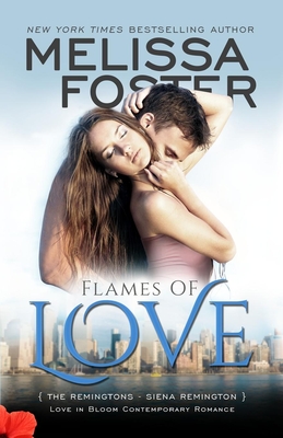Flames of Love (Love in Bloom: The Remingtons, Book 3): Siena Remington By Melissa Foster Cover Image