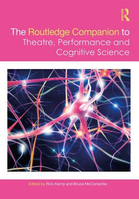 The Routledge Companion to Theatre, Performance and Cognitive Science (Routledge Companions) By Rick Kemp (Editor), Bruce McConachie (Editor) Cover Image