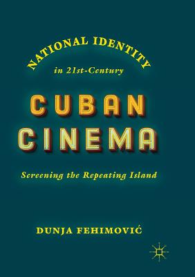 National Identity in 21st-Century Cuban Cinema: Screening the Repeating Island Cover Image