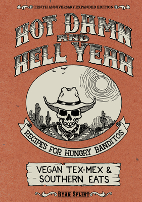 Hot Damn & Hell Yeah: Recipes for Hungry Banditos, 10th Anniversary Expanded Edition (Vegan Cookbooks) By Ryan Splint Cover Image