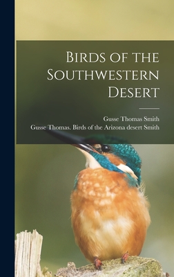 Birds of the Southwestern Desert By Gusse Thomas Smith, Gusse Thomas Birds of the Ari Smith (Created by) Cover Image